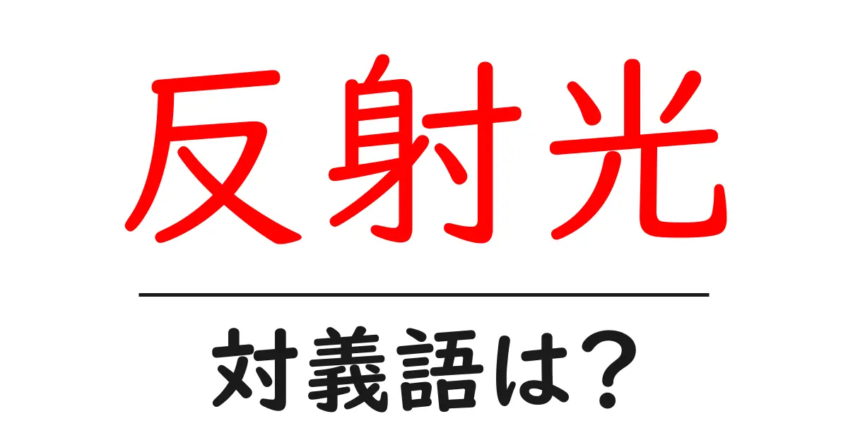 反射光の対義語・反対語を使用例を交えて分かりやすく解説！
