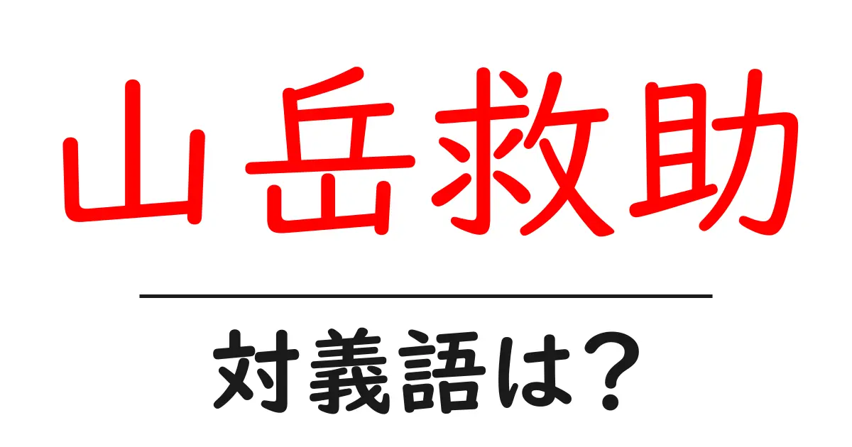 山岳救助の対義語・反対語を使用例を交えて分かりやすく解説!