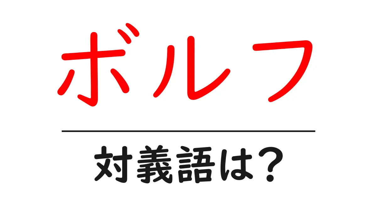 ボルフの対義語・反対語を使用例を交えて分かりやすく解説!