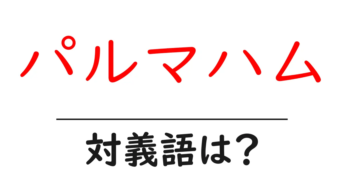 パルマハムの対義語・反対語を使用例を交えて分かりやすく解説!