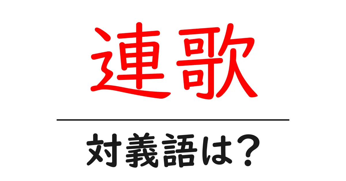連歌の対義語・反対語を使用例を交えて分かりやすく解説!