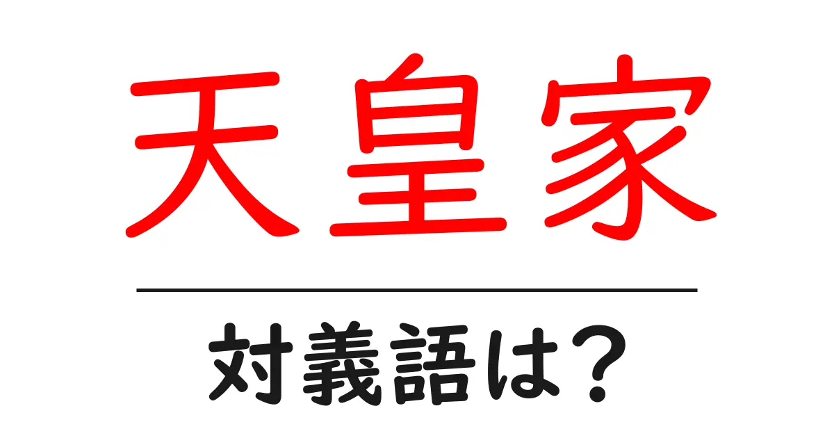 天皇家の対義語・反対語を使用例を交えて分かりやすく解説!