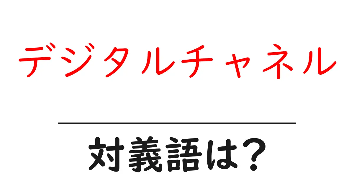 デジタルチャネルの対義語・反対語を使用例を交えて分かりやすく解説！