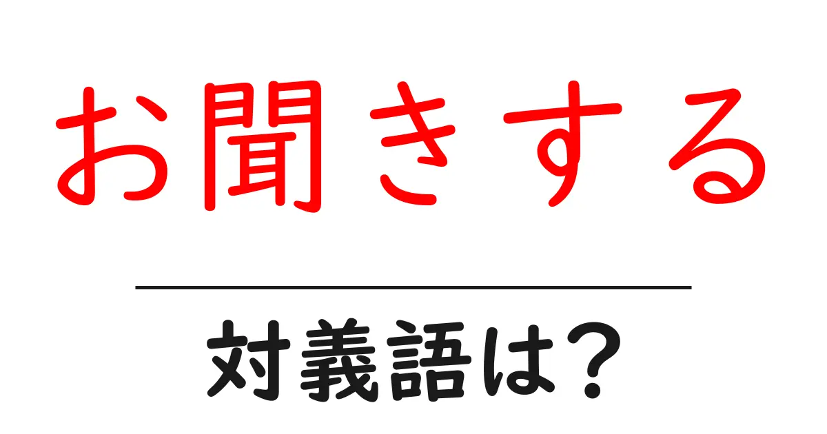 お聞きするの対義語・反対語を使用例を交えて分かりやすく解説!