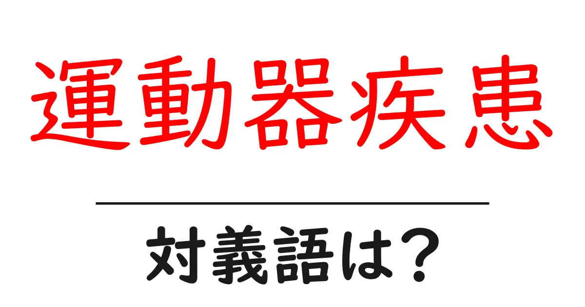 運動器疾患の対義語・反対語を使用例を交えて分かりやすく解説!