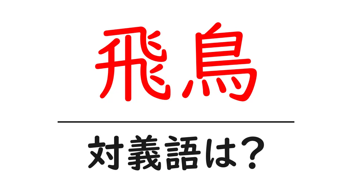 飛鳥の対義語・反対語を使用例を交えて分かりやすく解説!