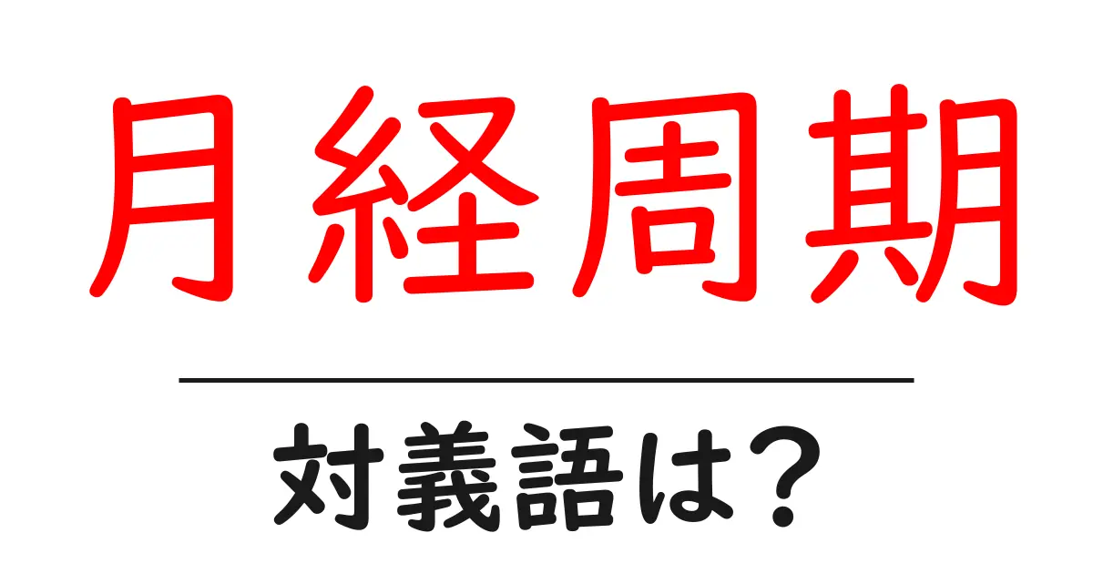 月経周期の対義語・反対語を使用例を交えて分かりやすく解説!