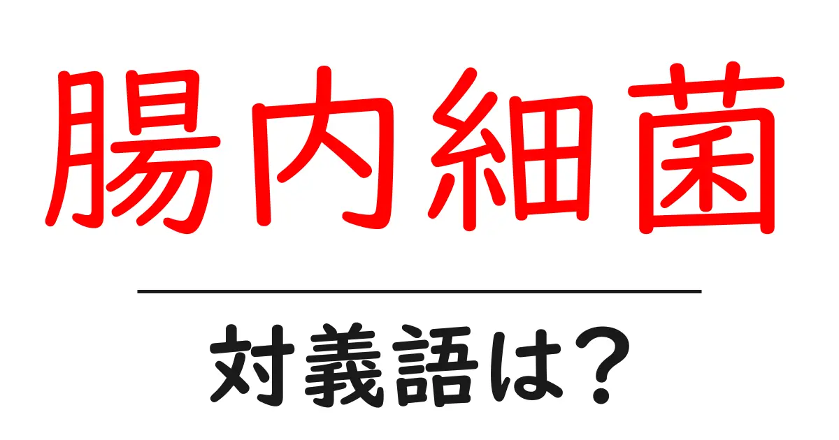腸内細菌の対義語・反対語を使用例を交えて分かりやすく解説!