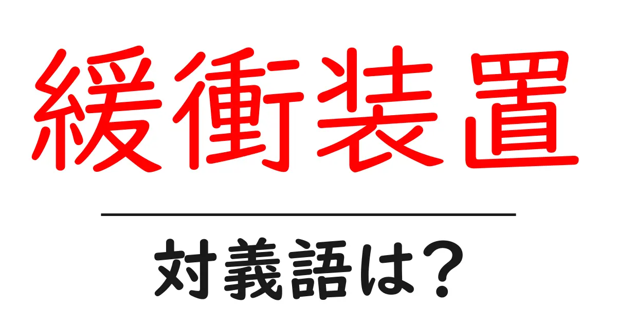 緩衝装置の対義語・反対語を使用例を交えて分かりやすく解説!