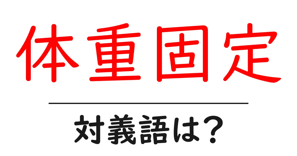 体重固定の対義語・反対語を使用例を交えて分かりやすく解説!