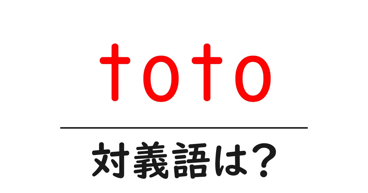 totoの対義語・反対語を使用例を交えて分かりやすく解説!