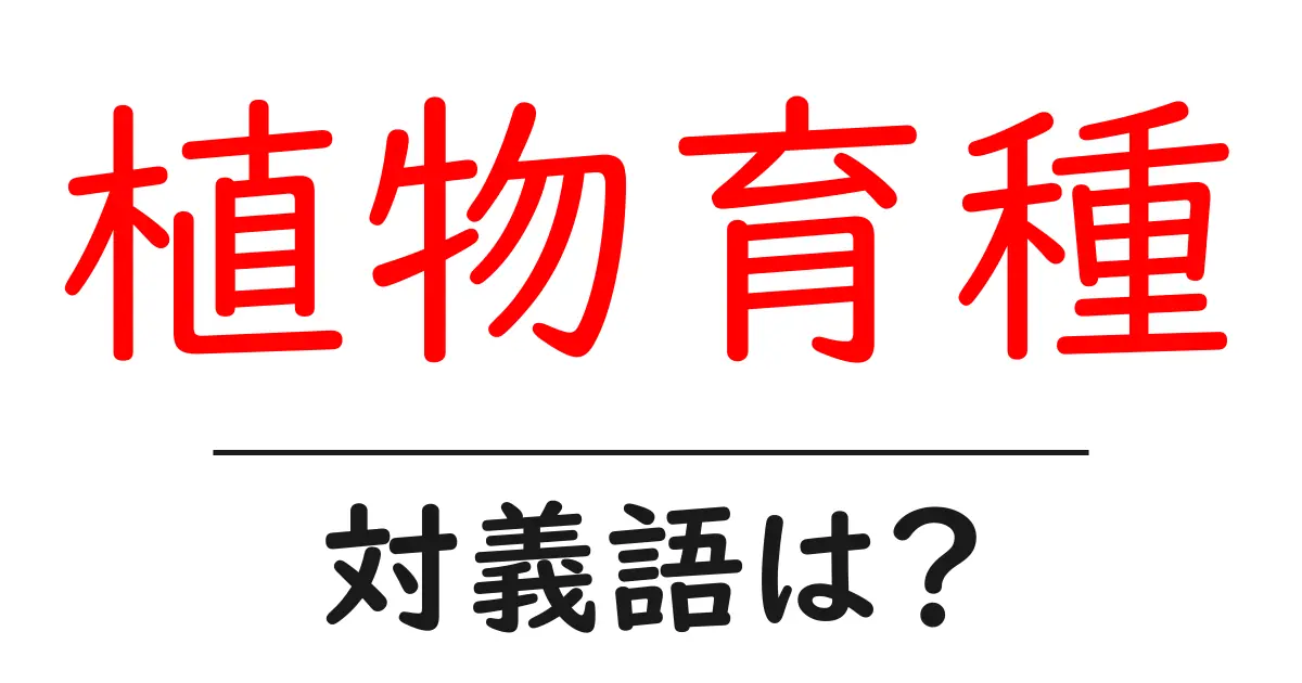 植物育種の対義語・反対語を使用例を交えて分かりやすく解説!