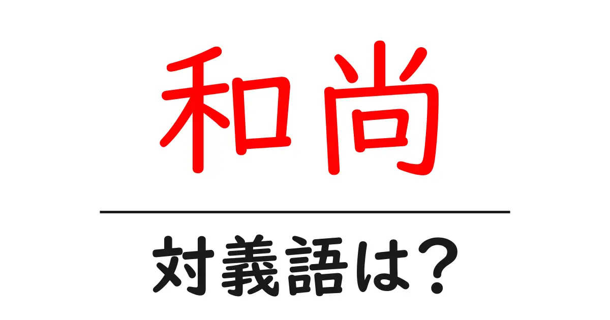 和尚の対義語・反対語を使用例を交えて分かりやすく解説!