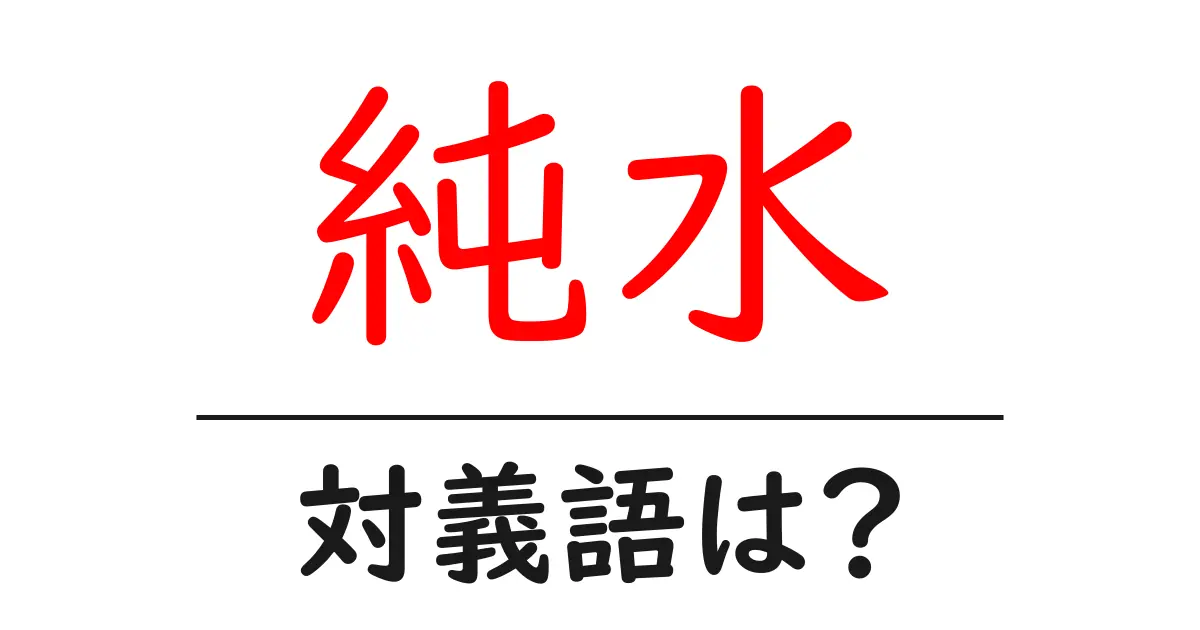 純水の対義語・反対語を使用例を交えて分かりやすく解説!