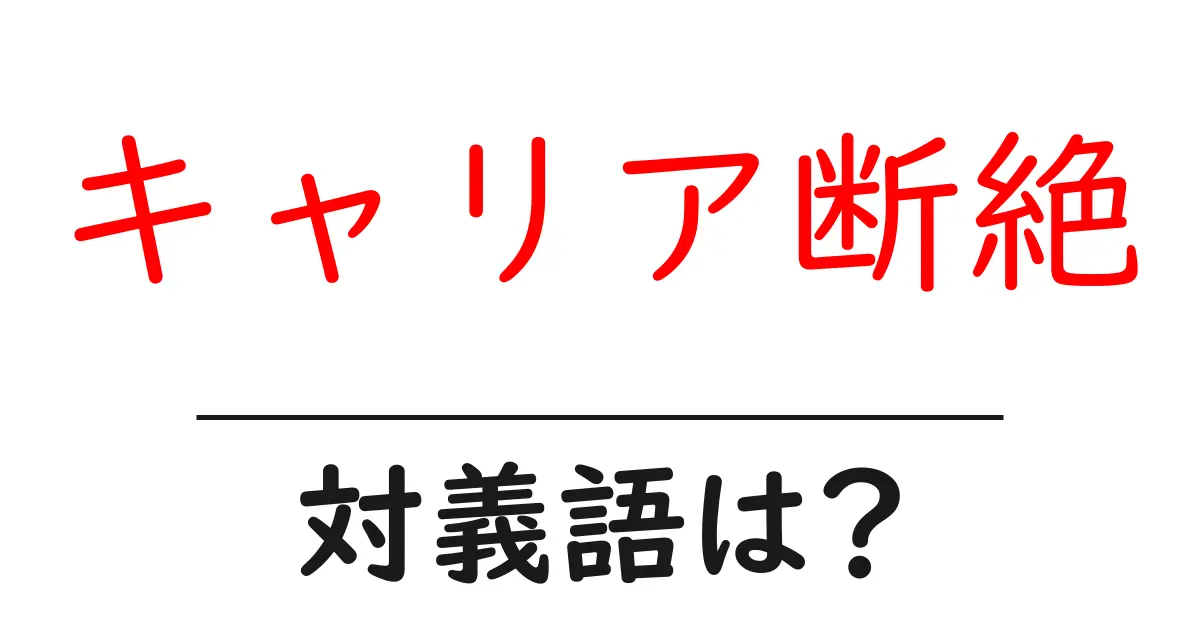 キャリア断絶の対義語・反対語を使用例を交えて分かりやすく解説！