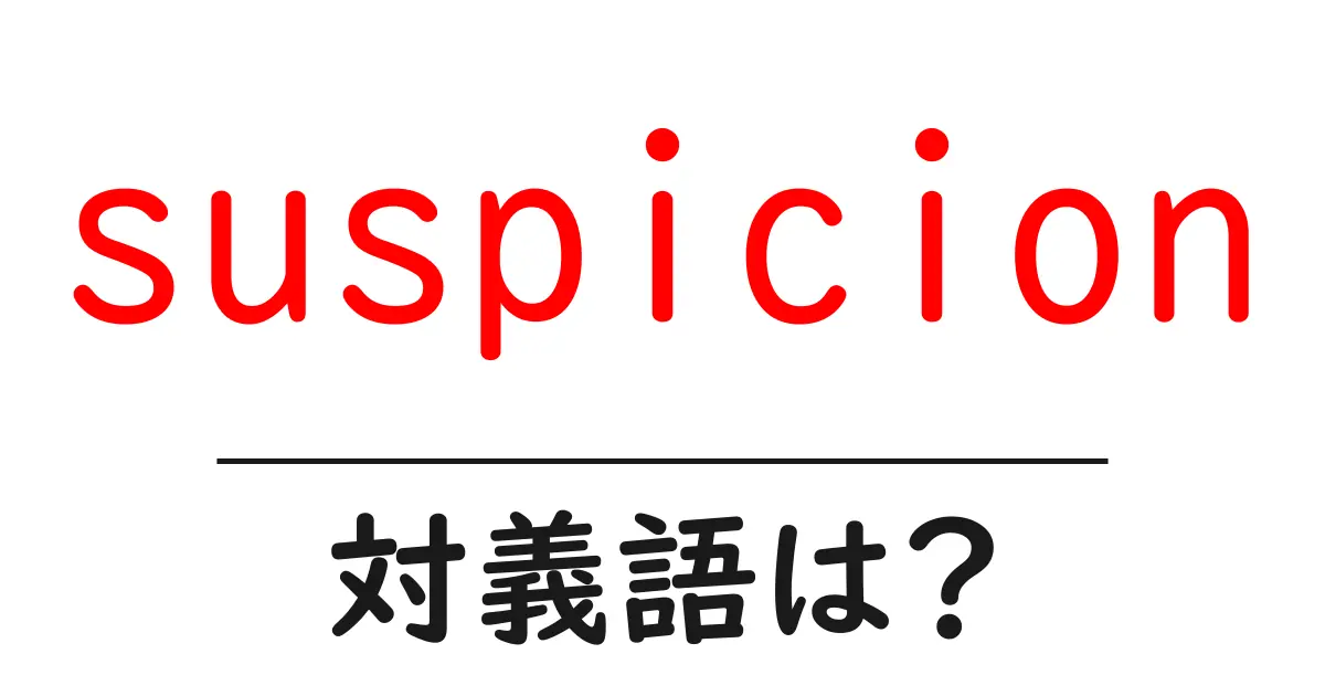 suspicionの対義語・反対語を使用例を交えて分かりやすく解説!
