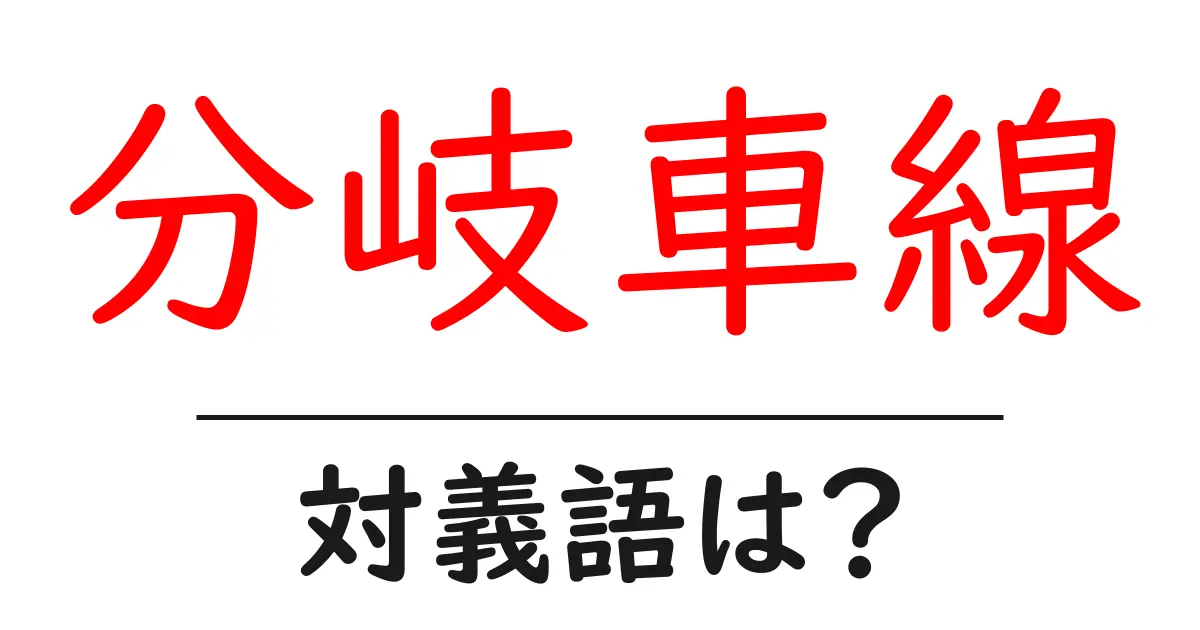 分岐車線の対義語・反対語を使用例を交えて分かりやすく解説!
