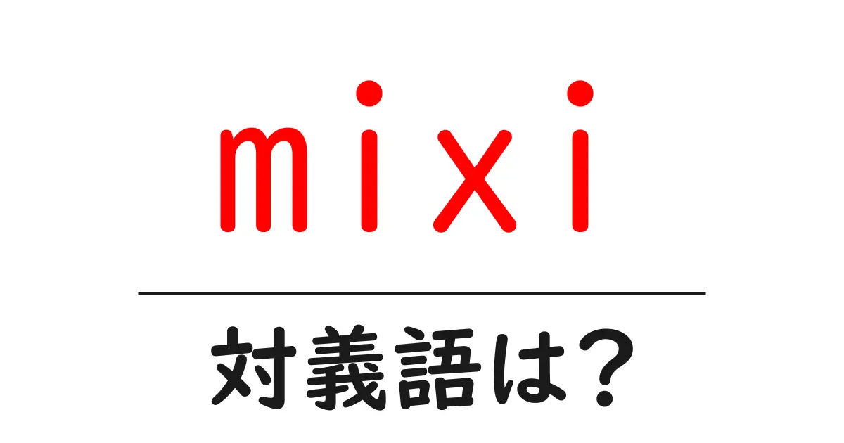 mixiの対義語・反対語を使用例を交えて分かりやすく解説!