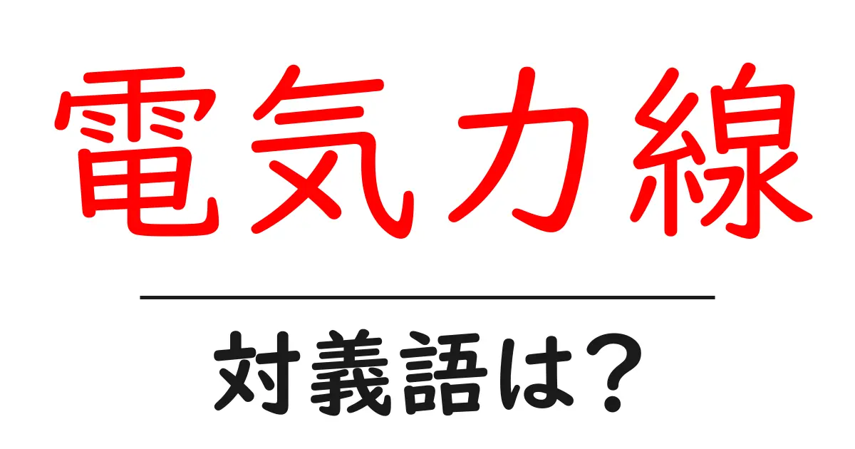 電気力線の対義語・反対語を使用例を交えて分かりやすく解説!