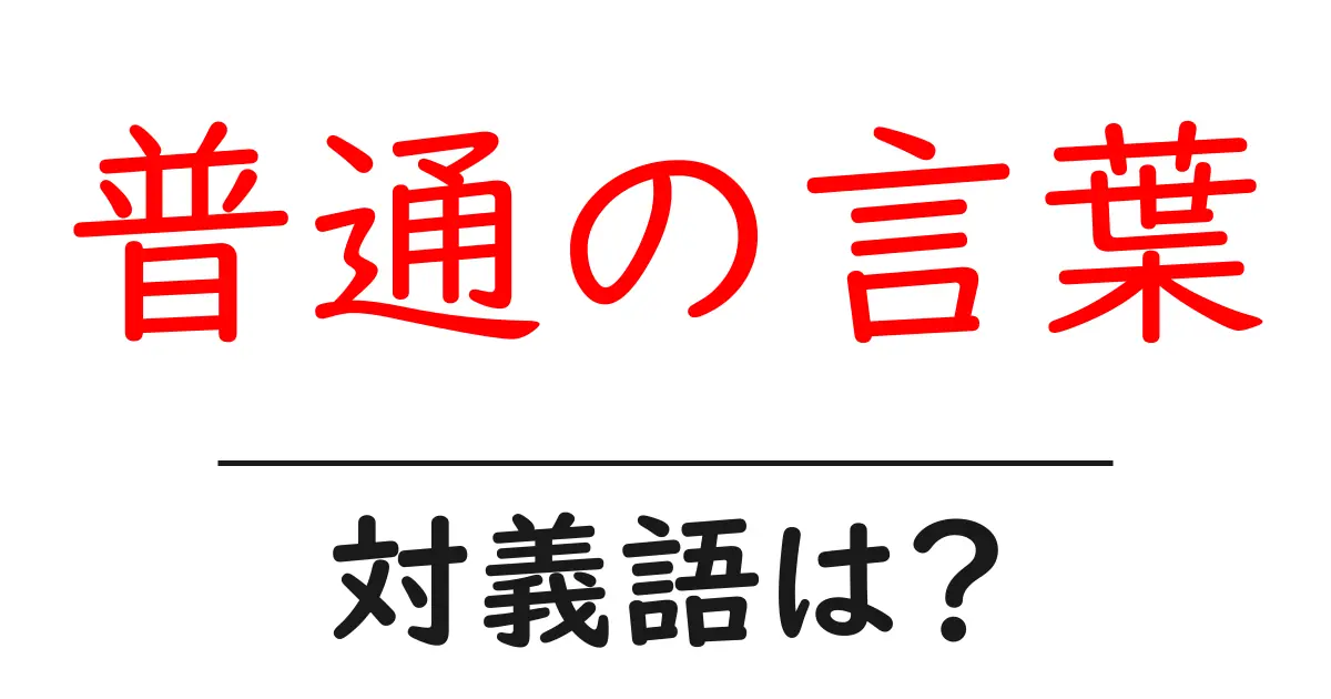 普通の言葉の対義語・反対語を使用例を交えて分かりやすく解説!
