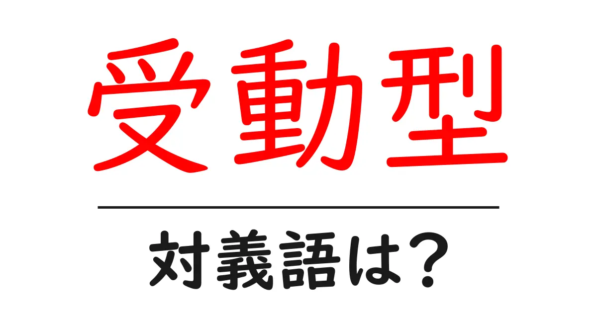 受動型の対義語・反対語を使用例を交えて分かりやすく解説!