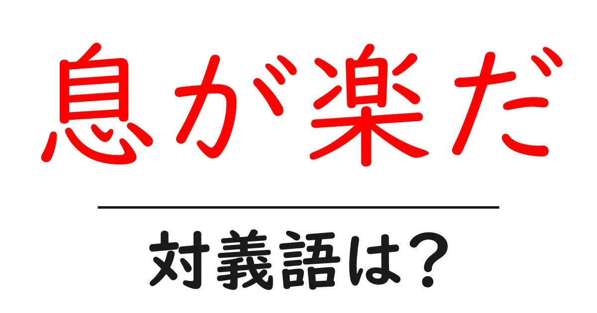 息が楽だの対義語・反対語を使用例を交えて分かりやすく解説!