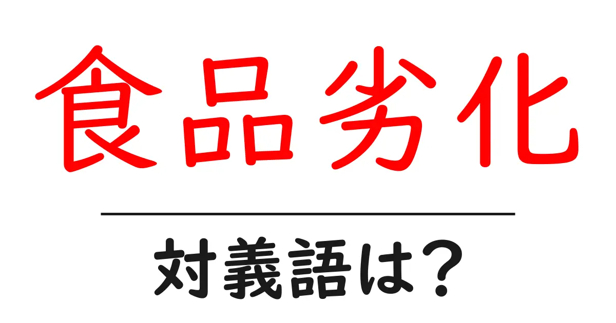 食品劣化の対義語・反対語を使用例を交えて分かりやすく解説!