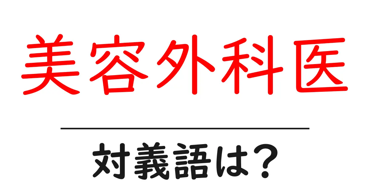 美容外科医の対義語・反対語を使用例を交えて分かりやすく解説!