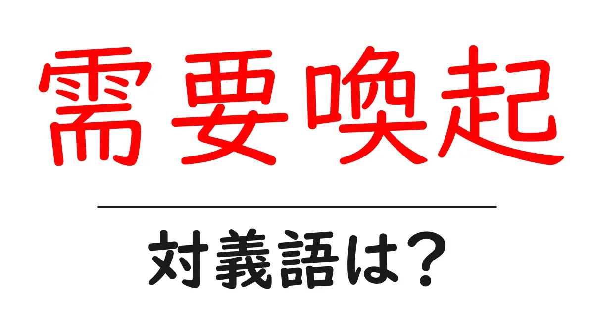 需要喚起の対義語・反対語を使用例を交えて分かりやすく解説!