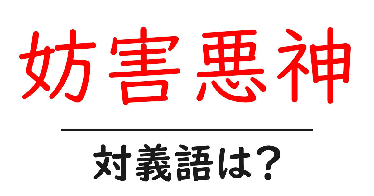 妨害悪神の対義語・反対語を使用例を交えて分かりやすく解説!