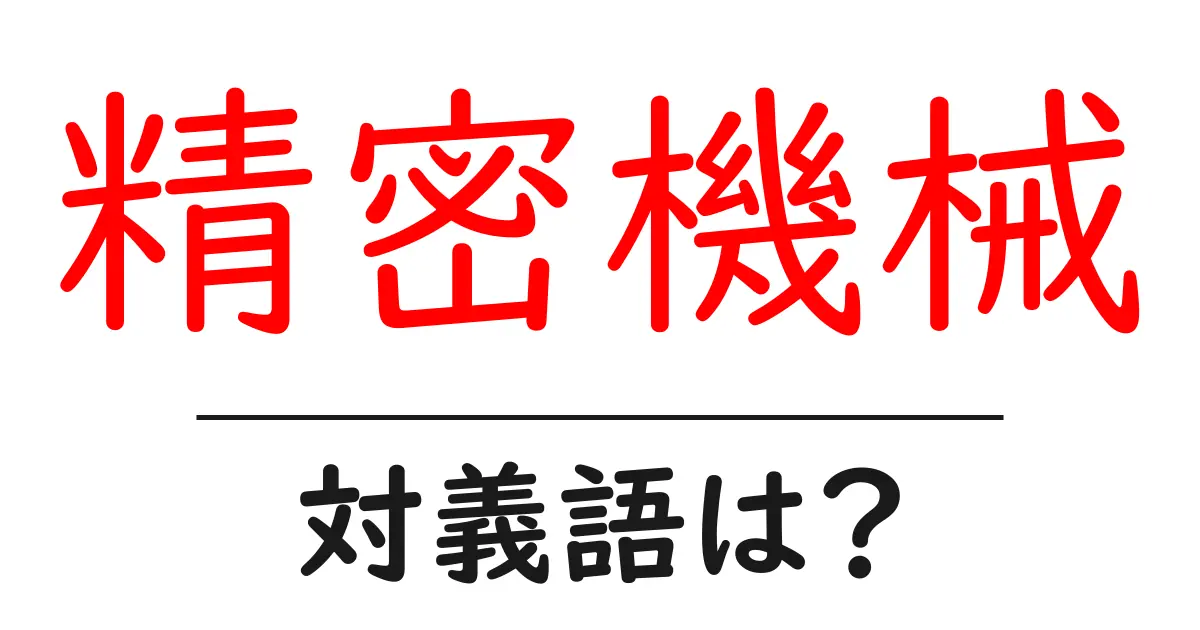 精密機械の対義語・反対語を使用例を交えて分かりやすく解説!