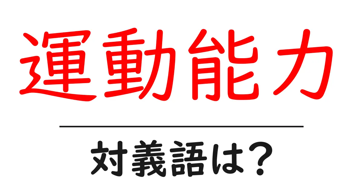 運動能力の対義語・反対語を使用例を交えて分かりやすく解説!
