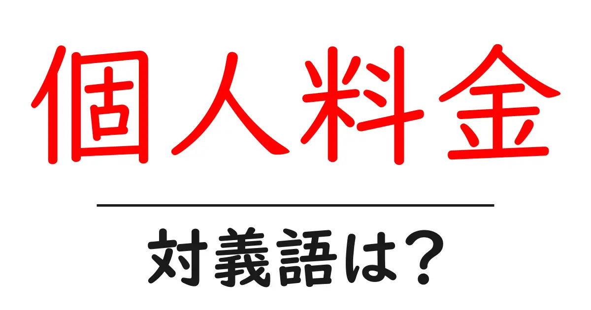 個人料金の対義語・反対語を使用例を交えて分かりやすく解説!