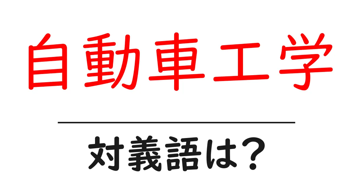 自動車工学の対義語・反対語を使用例を交えて分かりやすく解説!