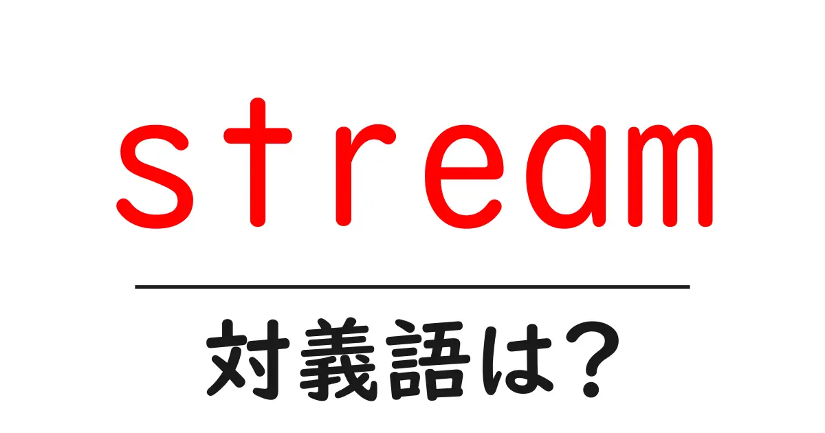 streamの対義語・反対語を使用例を交えて分かりやすく解説!