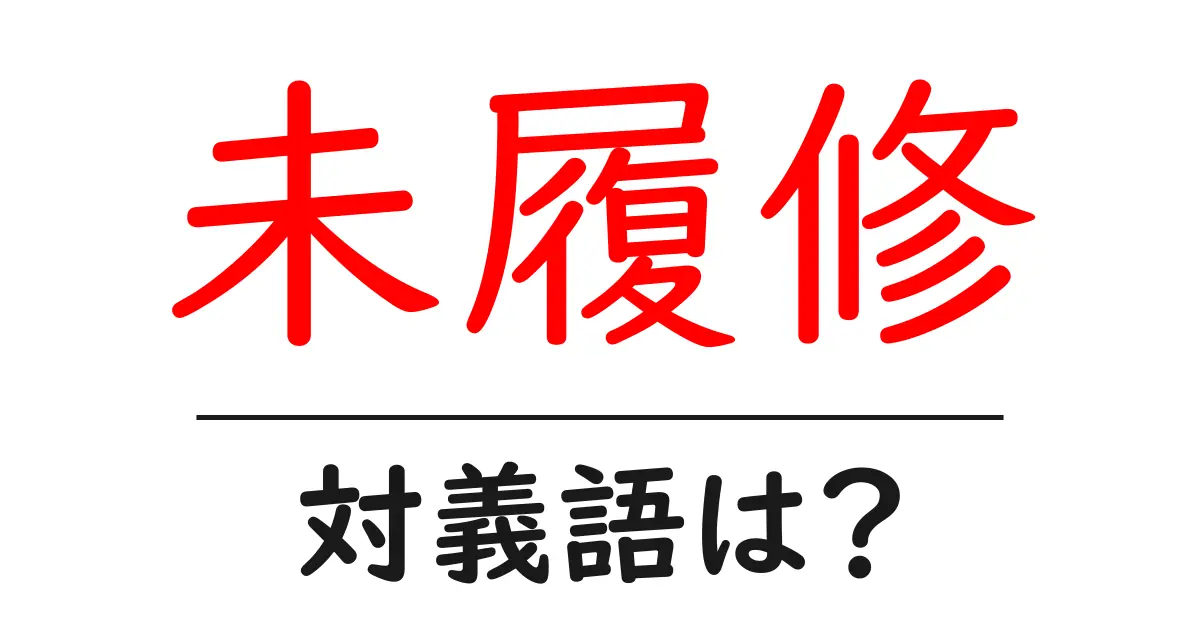 未履修の対義語・反対語を使用例を交えて分かりやすく解説!