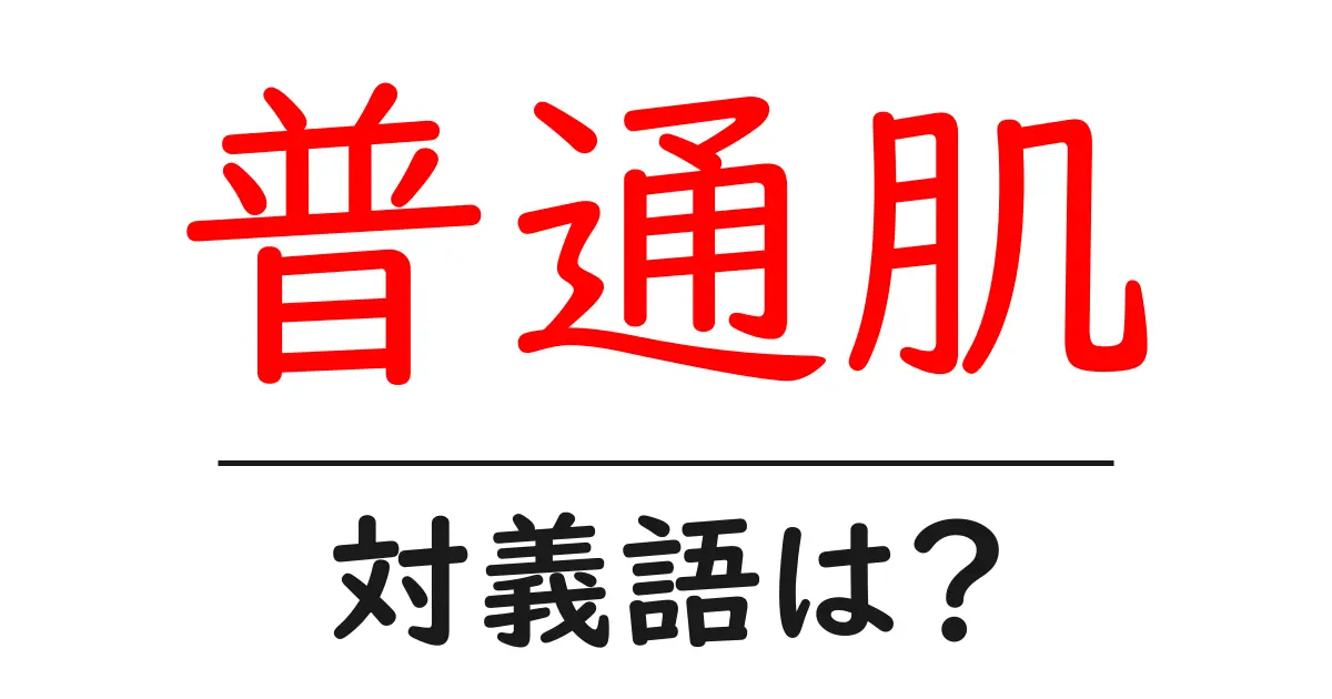 普通肌の対義語・反対語を使用例を交えて分かりやすく解説!
