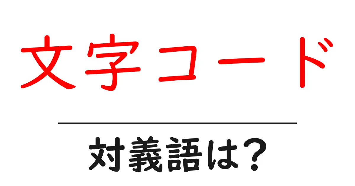 文字コードの対義語・反対語を使用例を交えて分かりやすく解説!