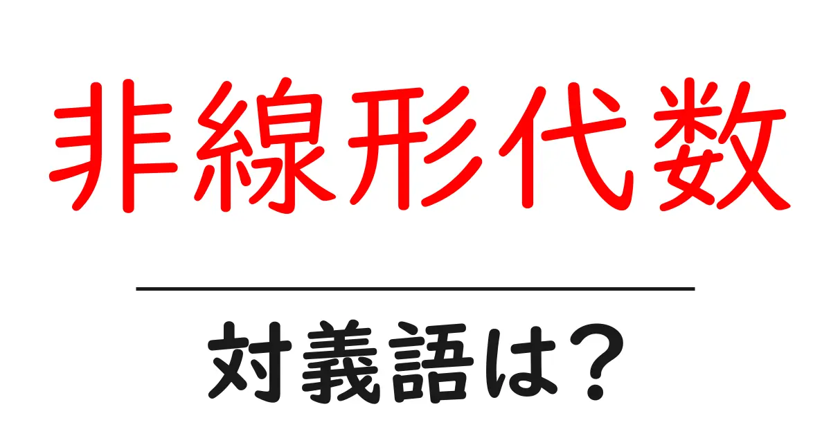 非線形代数の対義語・反対語を使用例を交えて分かりやすく解説!