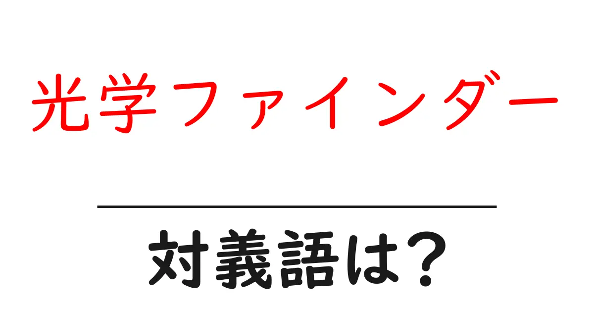 光学ファインダーの対義語・反対語を使用例を交えて分かりやすく解説!