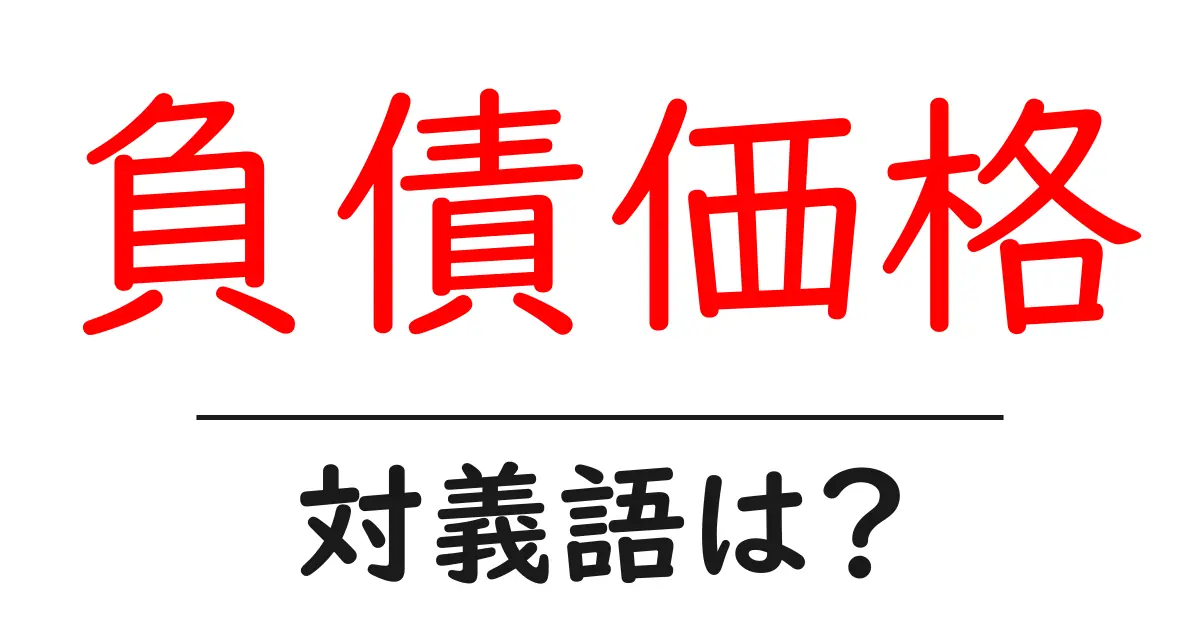 負債価格の対義語・反対語を使用例を交えて分かりやすく解説!