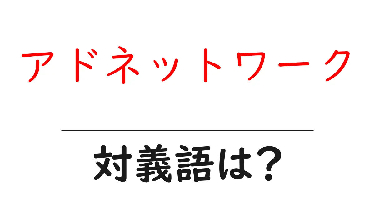 アドネットワークの対義語・反対語を使用例を交えて分かりやすく解説!