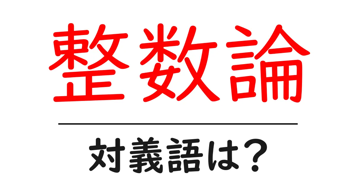 整数論の対義語・反対語を使用例を交えて分かりやすく解説!