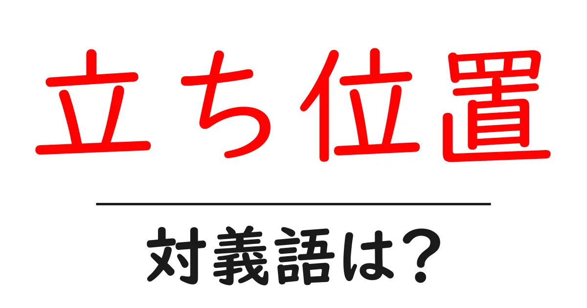 立ち位置の対義語・反対語を使用例を交えて分かりやすく解説!