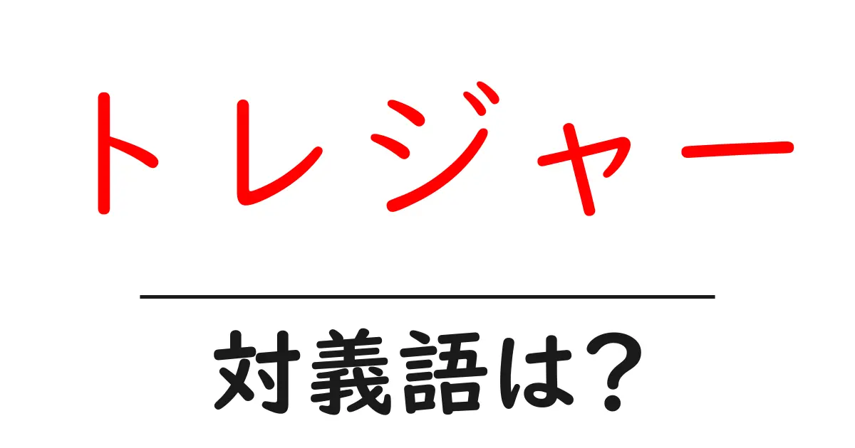 トレジャーの対義語・反対語を使用例を交えて分かりやすく解説!