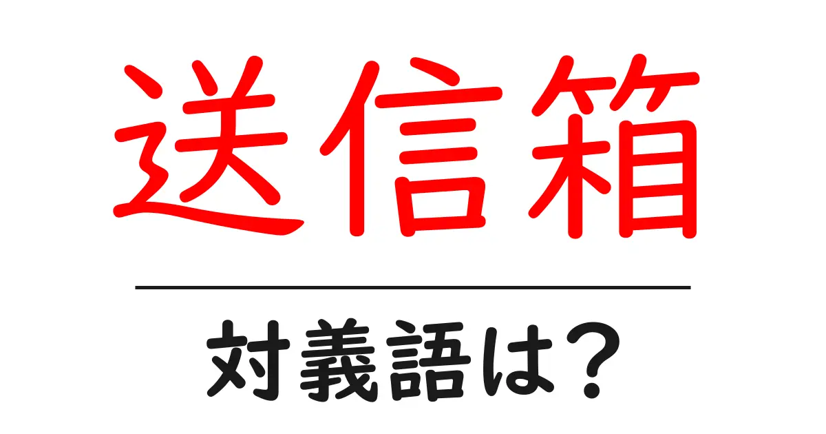 送信箱の対義語・反対語を使用例を交えて分かりやすく解説!