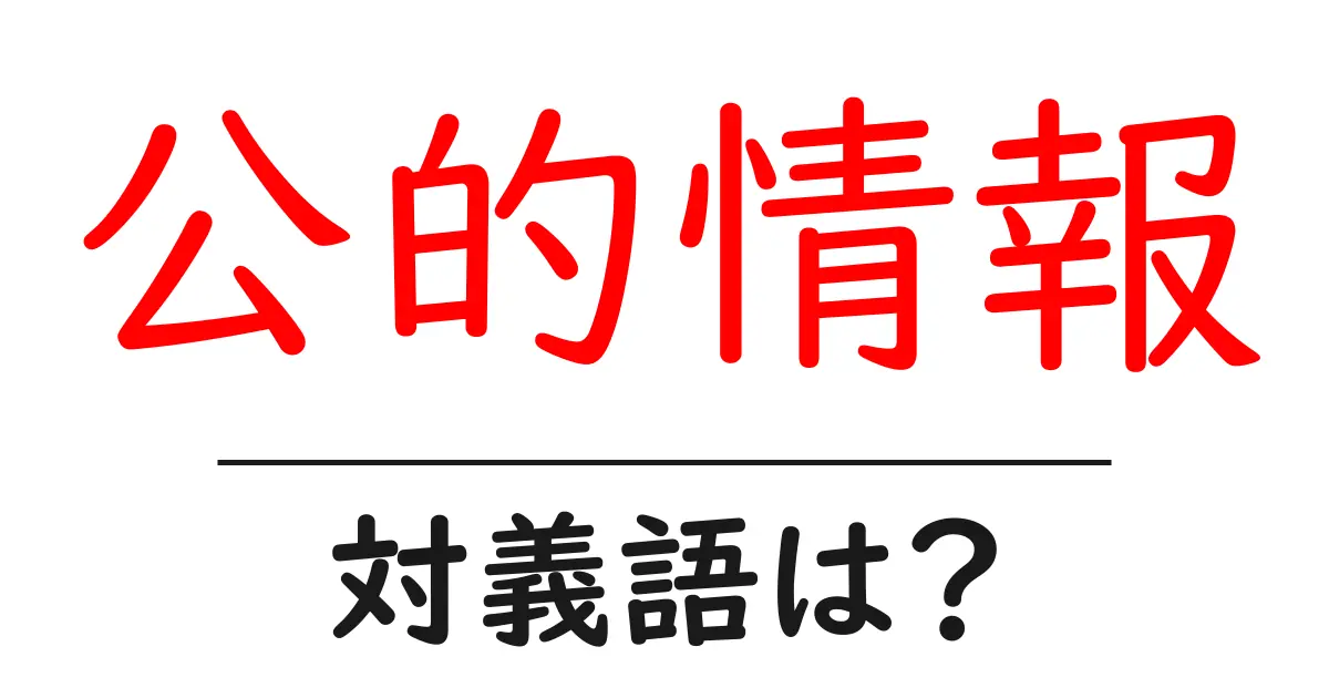 公的情報の対義語・反対語を使用例を交えて分かりやすく解説!