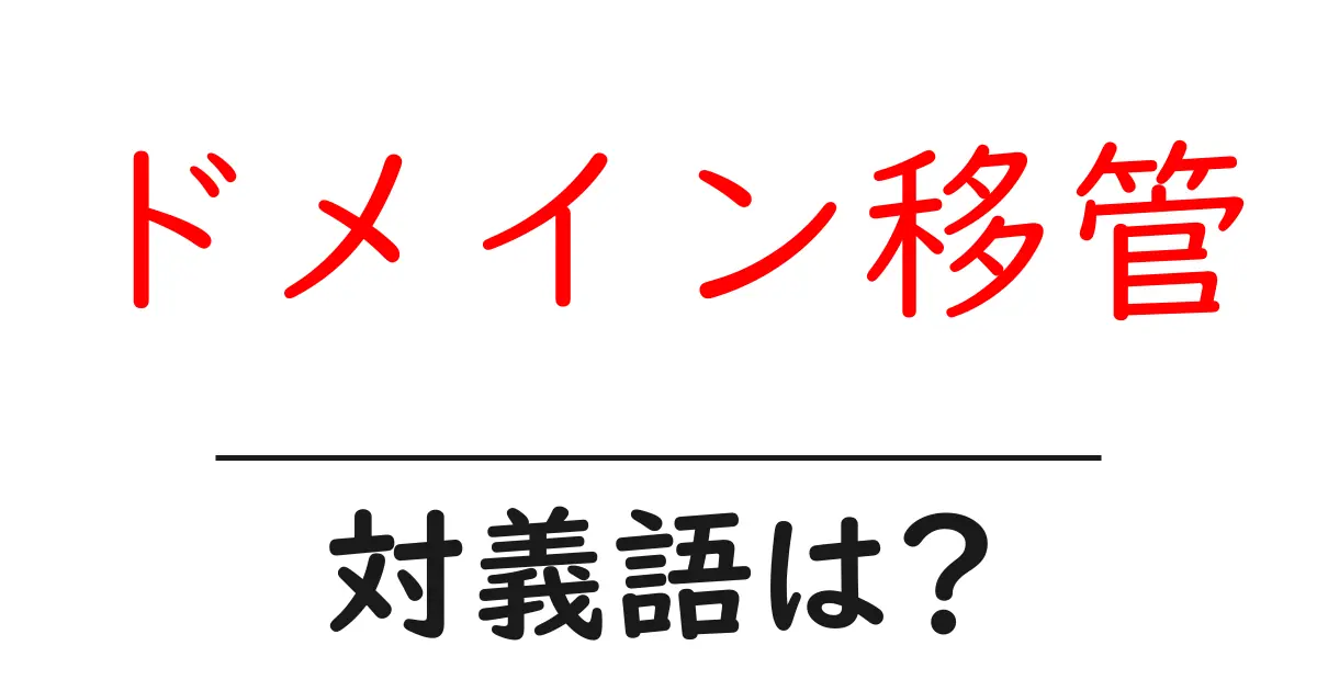 ドメイン移管の対義語・反対語を使用例を交えて分かりやすく解説！