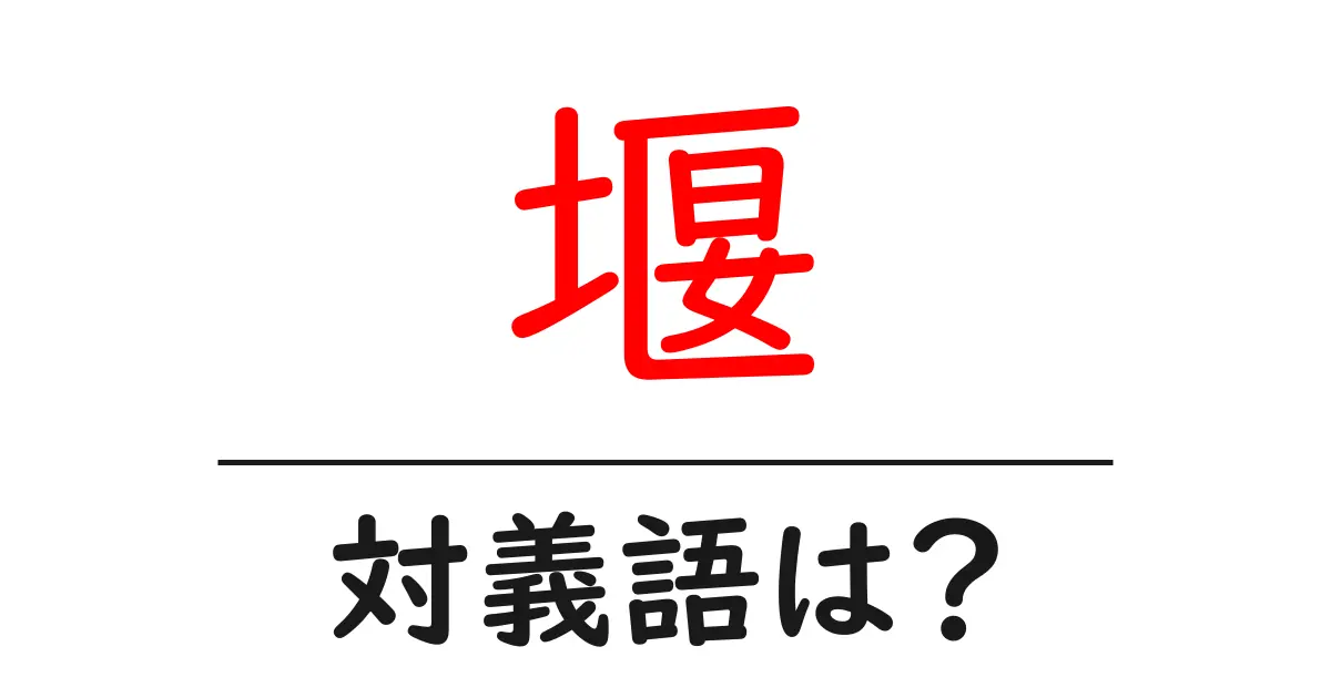 堰の対義語・反対語を使用例を交えて分かりやすく解説!