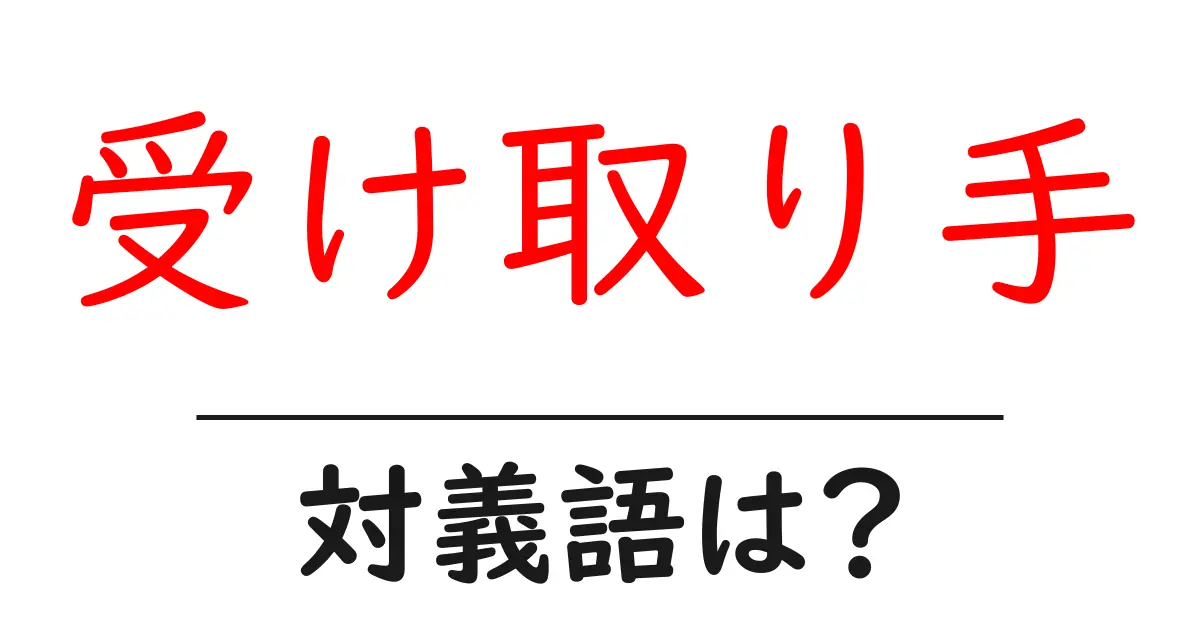 受け取り手の対義語・反対語を使用例を交えて分かりやすく解説!